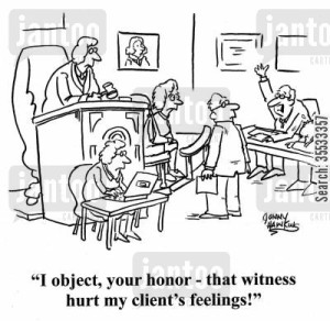 Lawyer about sad client: 'I object, your honor - that witness hurt my client's feelings!'